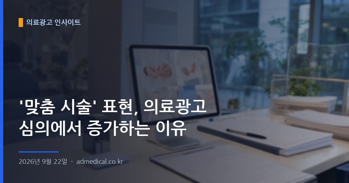 '맞춤 시술' 표현, 의료광고 심의에서 증가하는 이유