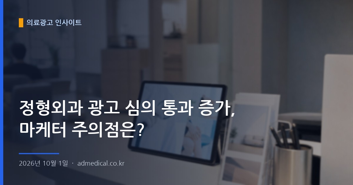 정형외과 광고 심의 통과 증가, 마케터 주의점은?